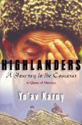 Highlanders A Journey to the Caucasus in Quest of Memory