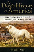Dogs History of America How Our Best Friend Explored Conquered & Settled a Continent