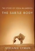 Subtle Body the Story of Yoga in America