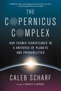Copernicus Complex Our Cosmic Significance in a Universe of Planets & Probabilities