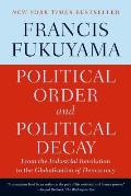 Political Order & Political Decay From the Industrial Revolution to the Globalization of Democracy