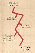 Hells Traces One Murder Two Families Thirty Five Holocaust Memorials
