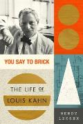 You Say to Brick The Life of Louis Kahn