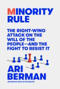 Minority Rule the Right Wing Attack on the Will of the People & the Fight to Resist It