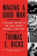 Waging a Good War A Military History of the Civil Rights Movement 1954 1968
