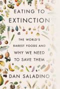 Eating to Extinction: The Worlds Rarest Foods and Why We Need to Save Them
