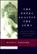 Popes Against The Jews The Vaticans Role in the Rise of Modern Anti Semitism