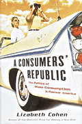 Consumers Republic The Politics Of Mass