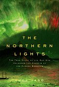 Northern Lights The True Story Of The Man Who Unlocked the Secrets of the Aurora Borealis