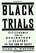 Black Trials Citizenship from the Beginnings of Slavery to the End of Caste