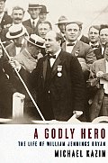 Godly Hero The Life Of William Jennings Bryan