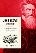 John Brown Abolitionist The Man Who Killed Slavery Sparked the Civil War & Seeded Civil Rights