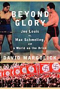 Beyond Glory Joe Louis Vs Max Schmeling & a World on the Brink