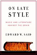 On Late Style Music & Literature Against the Grain