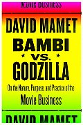 Bambi Vs Godzilla On the Nature Purpose & Practice of the Movie Business