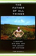 Father of All Things A Marine His Son & the Legacy of Vietnam