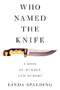 Who Named the Knife A Book of Murder & Memory