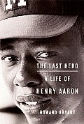 Last Hero A Life of Henry Aaron