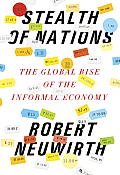 Stealth of Nations The Global Rise of the Informal Economy