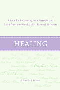 Healing: Advice for Recovering Your Inner Strength & Spirit from the World's Most Famous Survivors