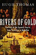 Rivers of Gold The Rise of the Spanish Empire from Columbus to Magellan