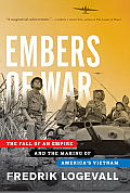 Embers of War The Fall of an Empire & the Making of Americas Vietnam