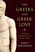 Greeks & Greek Love A Bold New Exploration of the Ancient World