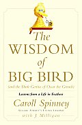 Wisdom of Big Bird & the Dark Genius of Oscar the Grouch Lessons from a Life in Feathers