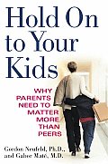 Hold On To Your Kids Why Parents Need T