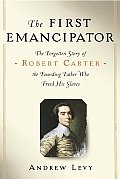 First Emancipator Slavery Religion & the Quiet Revolution of Robert Carter