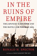 In the Ruins of Empire The Japanese Surrender & the Battle for Postwar Asia