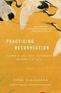 Practicing Resurrection: A Memoir of Work, Doubt, Discernment, and Moments of Grace