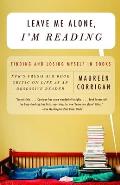 Leave Me Alone, I'm Reading: Finding and Losing Myself in Books
