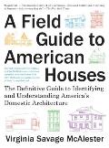 Field Guide to American Houses Revised The Definitive Guide to Identifying & Understanding Americas Domestic Architecture