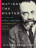 Matisse the Master: A Life of Henri Matisse: The Conquest of Colour, 1909-1954