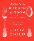 Julias Kitchen Wisdom Essential Techniques & Recipes from a Lifetime of Cooking