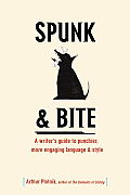 Spunk & Bite A Writers Guide to Punchier More Engaging Language & Style