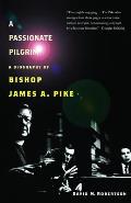 A Passionate Pilgrim: A Biography of Bishop James A. Pike