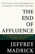 End of Affluence The Causes & Consequences of Americas Economic Dilemma