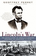 Lincolns War The Untold Story of Americas Greatest President as Commander in Chief