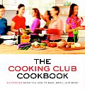 The Cooking Club Cookbook: Six Friends Show You How to Bake, Broil, and Bond