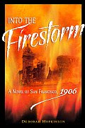 Into The Firestorm A Novel Of San Francisco 1906
