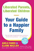 Liberated Parents Liberated Children Your Guide to a Happier Family