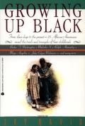 Growing Up Black: From Slave Days to the Present: 25 African-Americans Reveal the Trials and Triumphs of Their Childhoods