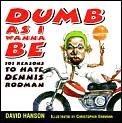 Dumb As I Wanna Be: 101 Reasons to Hate Dennis Rodman