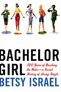 Bachelor Girl 100 Years of Breaking the Rules A Social History of Living Single