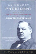 Honest President The Life & Presidencies of Grover Cleveland