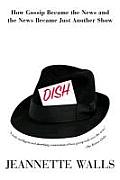 Dish How Gossip Became the News & the News Became Just Another Show