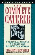 The Complete Caterer: A Practical Guide to the Craft and Business of Catering, Updated and Revised