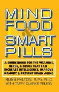 Mind Food and Smart Pills: A Sourcebook for the Vitamins, Herbs, and Drugs That Can Increase Intelligence, Improve Memory, and Prevent Brain Agin